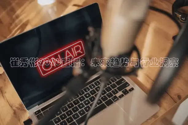 崔秀彬2026直播：未来趋势与行业洞察