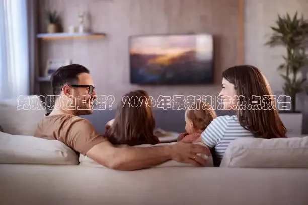 兔娘哪边直播？2026年最新潮流热点预告