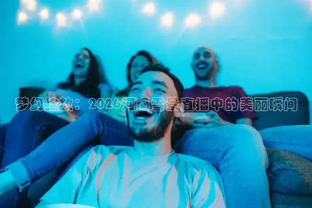 梦幻绽放：2026河南雪景直播中的美丽瞬间